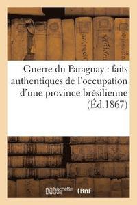 bokomslag Guerre Du Paraguay: Faits Authentiques de l'Occupation d'Une Province Bresilienne