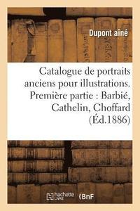 bokomslag Catalogue de Portraits Anciens Pour Illustrations. Premiere Partie: Barbie, Cathelin, Choffard,