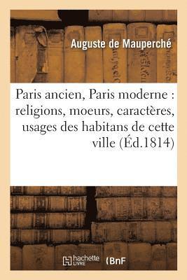 Paris Ancien, Paris Moderne, Religions, Moeurs, Caracteres, Usages Des Habitans Tome 1 1