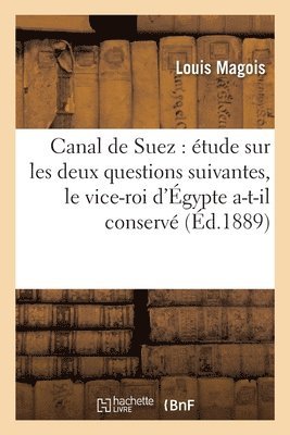 Canal de Suez: Étude Sur Les Deux Questions Suivantes: 1° Le Vice-Roi d'Égypte A-T-Il Conservé