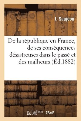 bokomslag de la Rpublique En France, Ou de Ses Consquences Dsastreuses Dans Le Pass Et Des