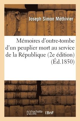 Mmoires d'Outre-Tombe d'Un Peuplier Mort Au Service de la Rpublique 2e dition 1