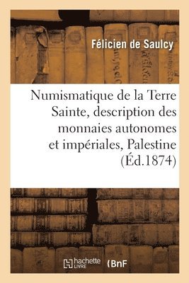 bokomslag Numismatique de la Terre Sainte, Description Des Monnaies Autonomes Et Impriales de la
