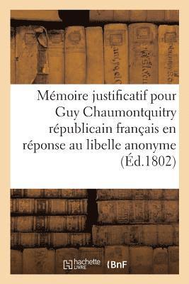 bokomslag Mmoire justificatif pour Guy Chaumontquitry, rpublicain franais en rponse au libelle