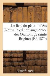 bokomslag Le livre du plerin d'Ars Nouvelle dition augmente des Oraisons de sainte Brigitte,