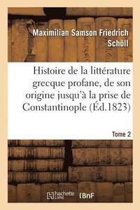 bokomslag Histoire de la Littrature Grecque Profane, Depuis Son Origine Jusqu' La Prise de Tome 2