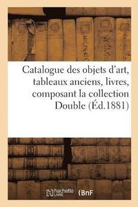 bokomslag Catalogue Des Objets d'Art, Tableaux Anciens, Livres, Composant La Collection Double,
