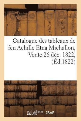 Catalogue Des Tableaux de Feu Achille Etna Michallon, Vente 26 Déc. 1822,