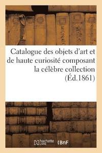 bokomslag Catalogue des objets d'art et de haute curiosit composant la clbre collection du Prince