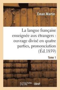 bokomslag La Langue Franaise Enseigne Aux trangers, Divis En Quatre Parties, Prononciation, Tome 1