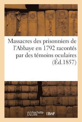 Massacres Des Prisonniers de l'Abbaye En 1792 Racontes Par Des Temoins Oculaires 1