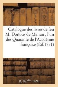 bokomslag Catalogue Des Livres de Feu M. Dortous de Mairan, l'Un Des Quarante de l'Academie Francoise