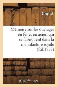 bokomslag Mémoire sur les ouvrages en fer et en acier, qui se fabriquent dans la manufacture royale