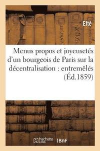bokomslag Menus Propos Et Joyeusetes d'Un Bourgeois de Paris Sur La Decentralisation: Entremeles