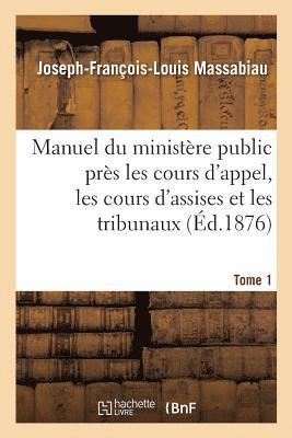Manuel du ministère public près les cours d'appel, les cours d'assises et les tribunaux, Tome 1