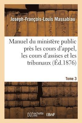 Manuel du ministère public près les cours d'appel, les cours d'assises et les tribunaux, Tome 3