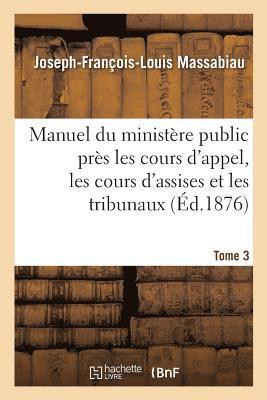 Manuel Du Ministre Public Prs Les Cours d'Appel, Les Cours d'Assises Et Les Tribunaux, Tome 3 1