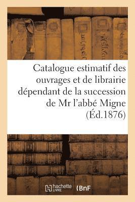 bokomslag Catalogue Estimatif Des Ouvrages Et de Librairie Dépendant de la Succession de MR l'Abbé Migne