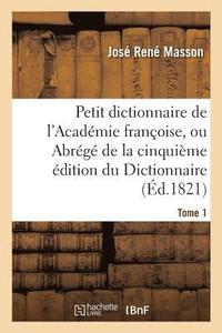 bokomslag Petit Dictionnaire de l'Academie Francoise, Ou Abrege de la Cinquieme Edition Du Tome 1