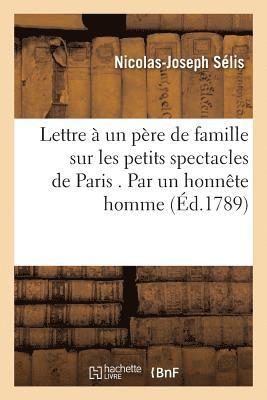 Lettre  un pre de famille sur les petits spectacles de Paris . Par un honnte homme 1