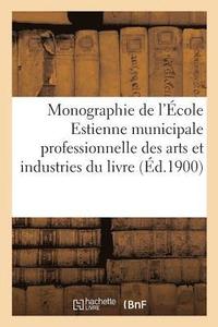 bokomslag Monographie de l'cole Estienne: cole Municipale Professionnelle Des Arts Et Industries Du Livre