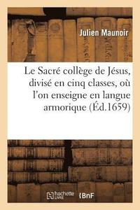 bokomslag Le Sacr Collge de Jsus, Divis En Cinq Classes, O l'On Enseigne En Langue Armorique Les