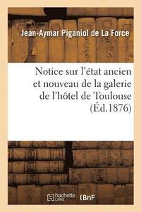bokomslag Notice sur l'tat ancien et nouveau de la galerie de l'htel de Toulouse