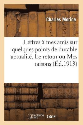 bokomslag Lettres À Mes Amis Sur Quelques Points de Durable Actualité. Le Retour Ou Mes Raisons