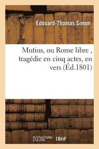 bokomslag Mutius, Ou Rome Libre, Tragédie En Cinq Actes, En Vers,