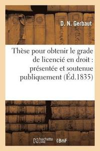 bokomslag These Pour Obtenir Le Grade de Licencie En Droit: Presentee Et Soutenue Publiquement A La