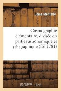 bokomslag Cosmographie lmentaire, Divise En Parties Astronomique Et Gographique . Ouvrage Dans