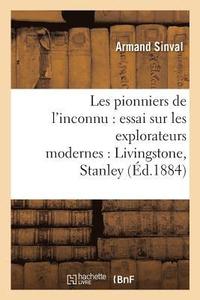 bokomslag Les Pionniers de l'Inconnu: Essai Sur Les Explorateurs Modernes: Livingstone, Stanley,