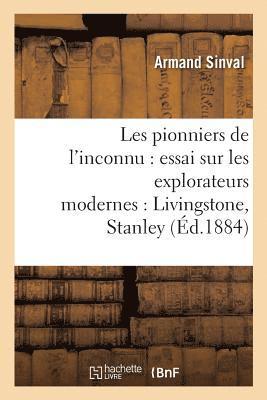 bokomslag Les Pionniers de l'Inconnu: Essai Sur Les Explorateurs Modernes: Livingstone, Stanley,