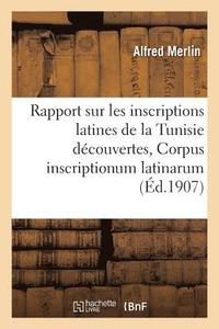 bokomslag Rapport Sur Les Inscriptions Latines de la Tunisie Dcouvertes Depuis La Publication Du