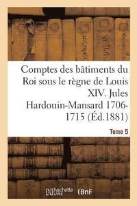 bokomslag Comptes Des Btiments Du Roi Sous Le Rgne de Louis XIV. Tome 5