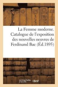 bokomslag La Femme Moderne. Catalogue de l'Exposition Des Nouvelles Oeuvres de Ferdinand
