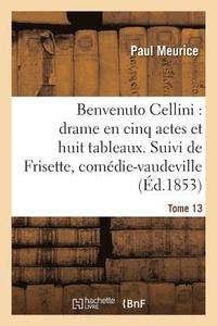 bokomslag Benvenuto Cellini: Drame En Cinq Actes Et Huit Tableaux. Suivi de Frisette Tome 13