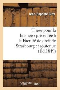 bokomslag Thèse Pour La Licence: Présentée À La Faculté de Droit de Strasbourg Et Soutenue