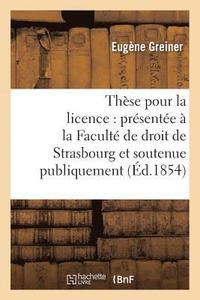 bokomslag Thèse Pour La Licence: Présentée À La Faculté de Droit de Strasbourg Et Soutenue