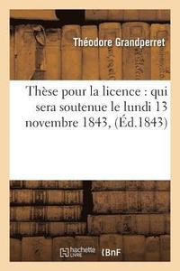 bokomslag Thse Pour La Licence: Qui Sera Soutenue Le Lundi 13 Novembre 1843,