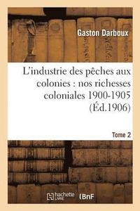 bokomslag L'Industrie Des Pches Aux Colonies: Nos Richesses Coloniales 1900-1905. Tome 2