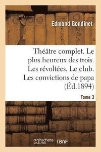 bokomslag Thtre Complet. Le Plus Heureux Des Trois. Les Rvoltes. Le Club. Tome 3