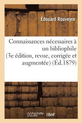 Connaissances Ncessaires  Un Bibliophile 3e dition, Revue, Corrige Et Augmente 1