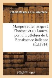 bokomslag Masques Et Les Visages  Florence Et Au Louvre, Portraits Clbres de la Renaissance Italienne