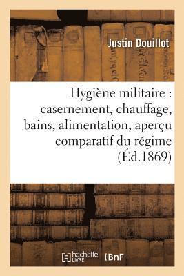 bokomslag Hygiène Militaire: Casernement, Chauffage, Bains, Alimentation, Aperçu Comparatif Du Régime