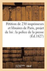 bokomslag Petition de 230 Imprimeurs Et Libraires de Paris Sur Le Projet de Loi Relatif A La Police de la