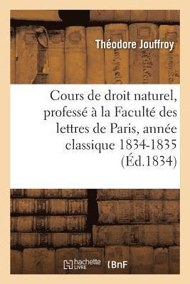 Cours de Droit Naturel, Professé À La Faculté Des Lettres de Paris Année Classique 1834-1835