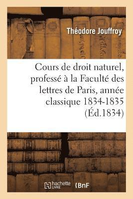 Cours de Droit Naturel, Profess  La Facult Des Lettres de Paris Anne Classique 1834-1835 1