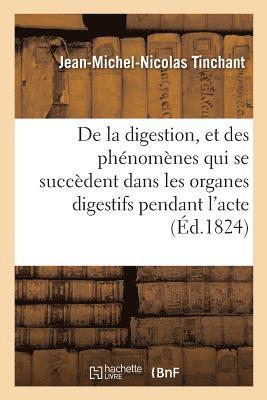 bokomslag De la digestion, et des phnomnes qui se succdent dans les organes digestifs pendant l'acte