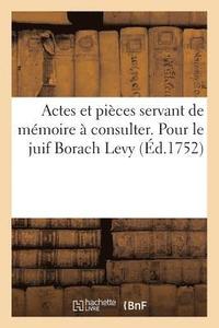 bokomslag Actes Et Pieces Servant de Memoire A Consulter. Pour Le Juif Borach Levy, Demandant A Etre Baptise